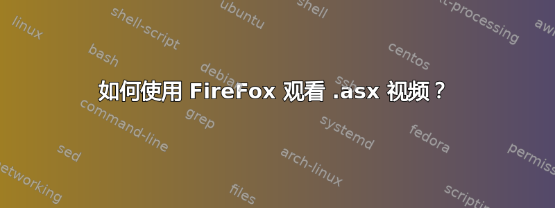 如何使用 FireFox 观看 .asx 视频？