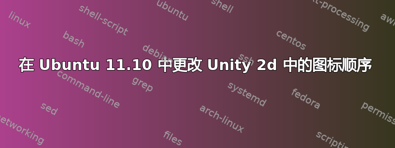 在 Ubuntu 11.10 中更改 Unity 2d 中的图标顺序