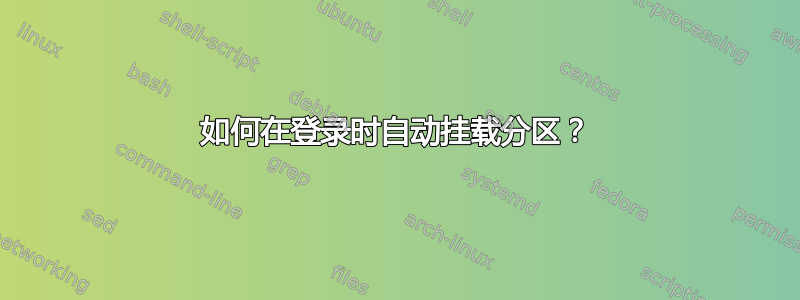 如何在登录时自动挂载分区？