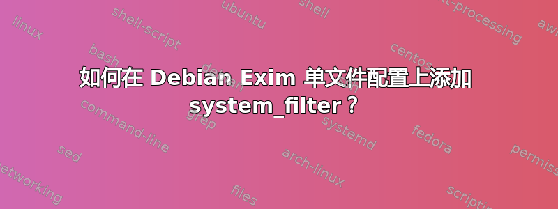 如何在 Debian Exim 单文件配置上添加 system_filter？