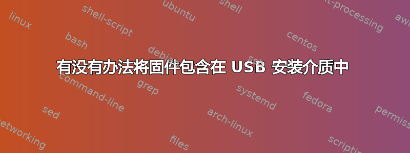 有没有办法将固件包含在 USB 安装介质中