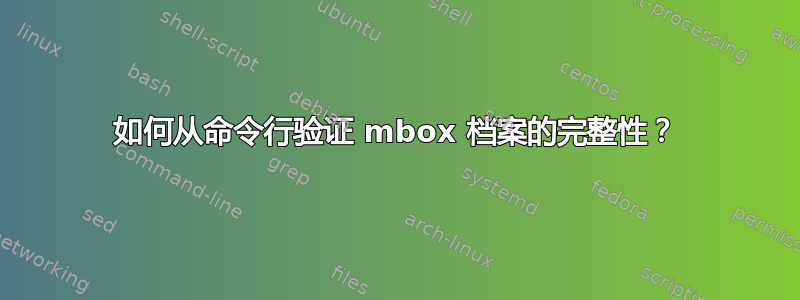 如何从命令行验证 mbox 档案的完整性？