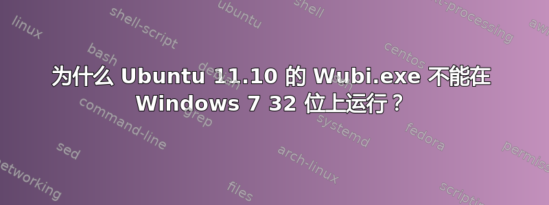 为什么 Ubuntu 11.10 的 Wubi.exe 不能在 Windows 7 32 位上运行？