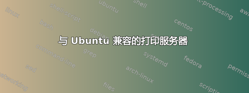 与 Ubuntu 兼容的打印服务器