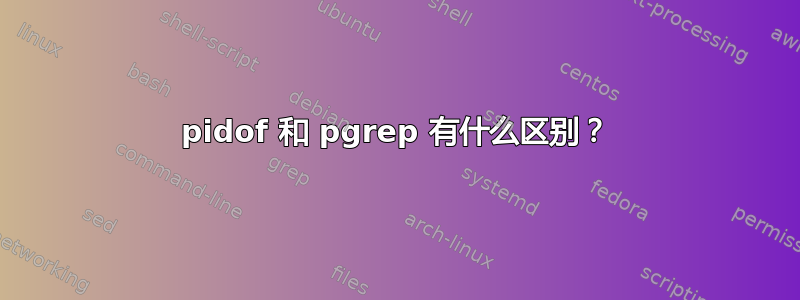 pidof 和 pgrep 有什么区别？