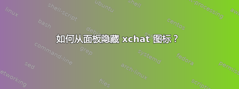 如何从面板隐藏 xchat 图标？