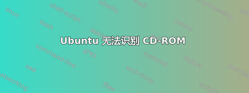 Ubuntu 无法识别 CD-ROM