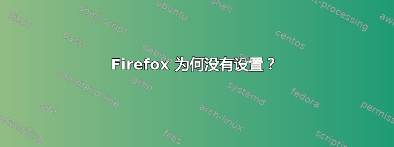 Firefox 为何没有设置？