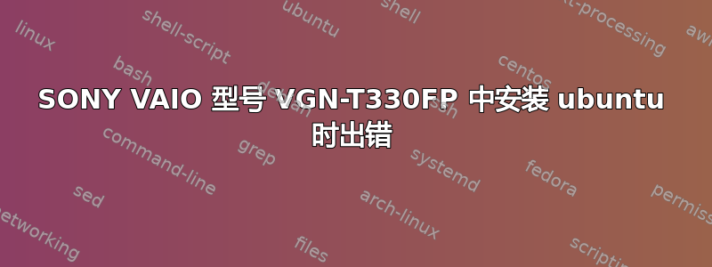 SONY VAIO 型号 VGN-T330FP 中安装 ubuntu 时出错