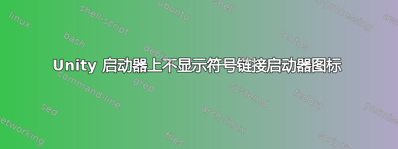 Unity 启动器上不显示符号链接启动器图标