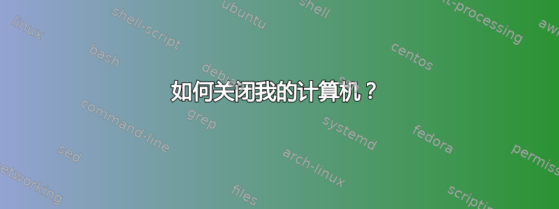 如何关闭我的计算机？