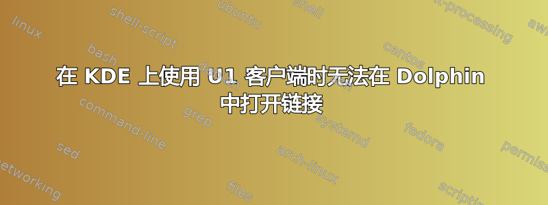 在 KDE 上使用 U1 客户端时无法在 Dolphin 中打开链接