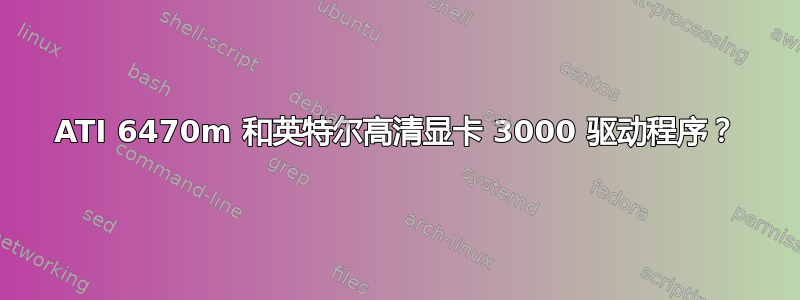 ATI 6470m 和英特尔高清显卡 3000 驱动程序？