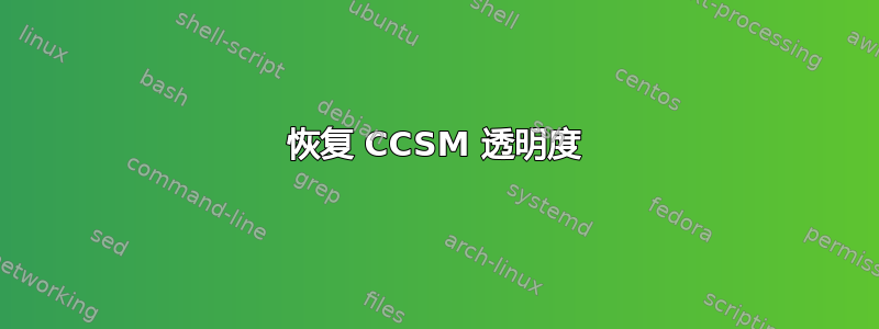 恢复 CCSM 透明度