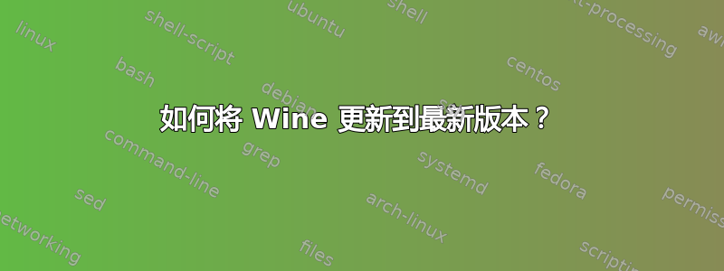 如何将 Wine 更新到最新版本？