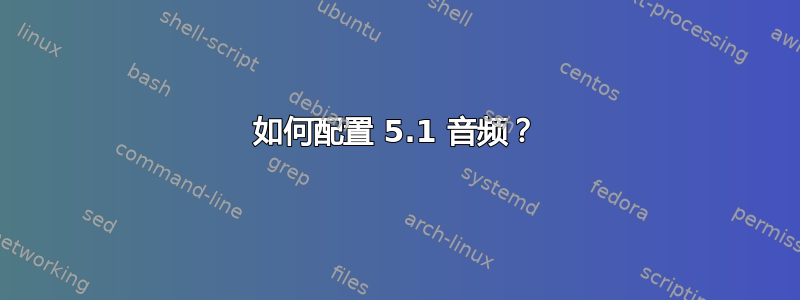 如何配置 5.1 音频？