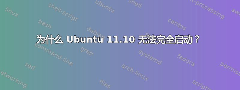 为什么 Ubuntu 11.10 无法完全启动？