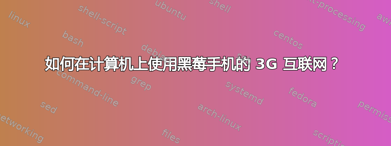 如何在计算机上使用黑莓手机的 3G 互联网？