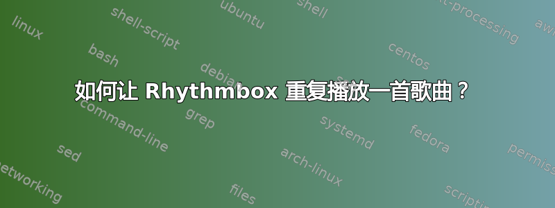 如何让 Rhythmbox 重复播放一首歌曲？