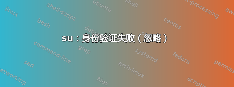 su：身份验证失败（忽略）