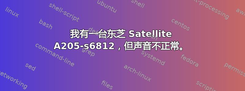 我有一台东芝 Satellite A205-s6812，但声音不正常。