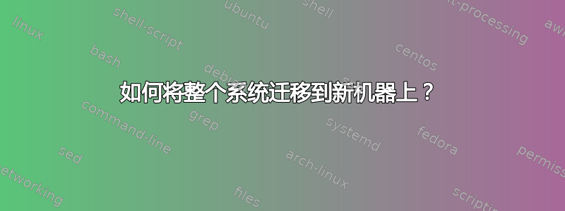 如何将整个系统迁移到新机器上？