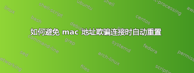 如何避免 mac 地址欺骗连接时自动重置