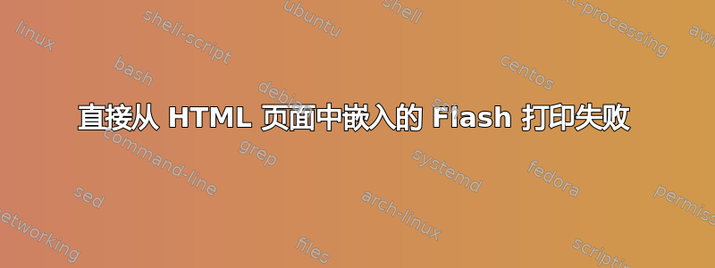 直接从 HTML 页面中嵌入的 Flash 打印失败