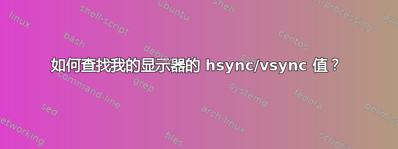 如何查找我的显示器的 hsync/vsync 值？