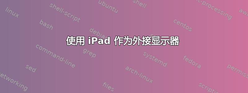 使用 iPad 作为外接显示器