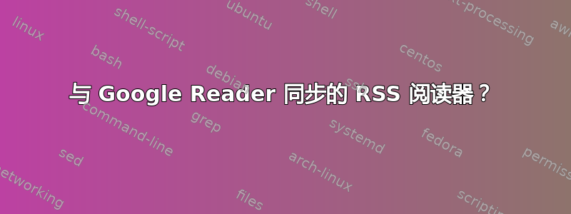 与 Google Reader 同步的 RSS 阅读器？