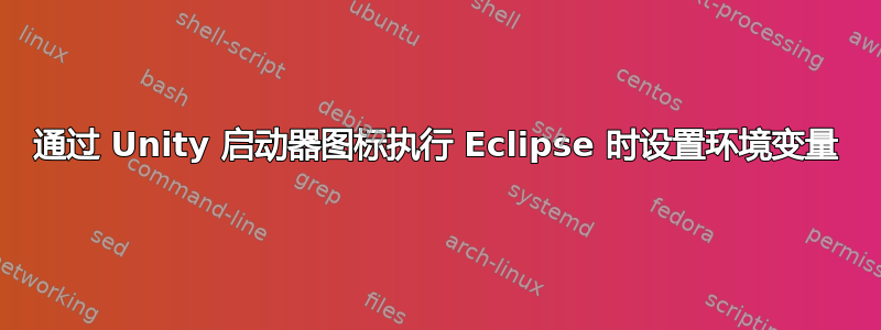 通过 Unity 启动器图标执行 Eclipse 时设置环境变量