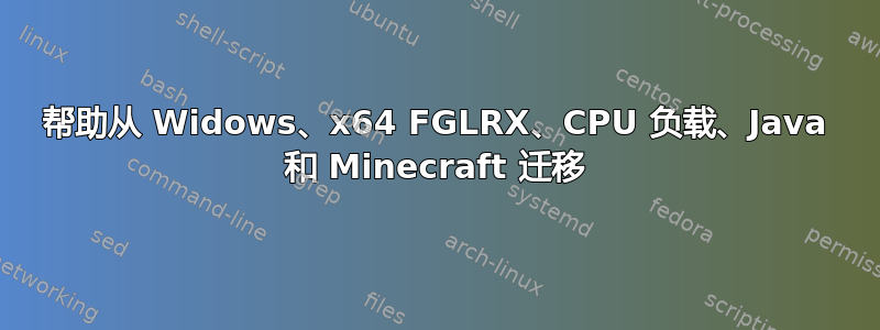 帮助从 Widows、x64 FGLRX、CPU 负载、Java 和 Minecraft 迁移