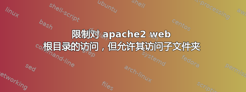 限制对 apache2 web 根目录的访问，但允许其访问子文件夹