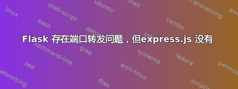 Flask 存在端口转发问题，但express.js 没有