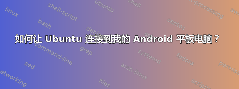 如何让 Ubuntu 连接到我的 Android 平板电脑？