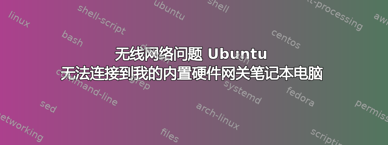 无线网络问题 Ubuntu 无法连接到我的内置硬件网关笔记本电脑