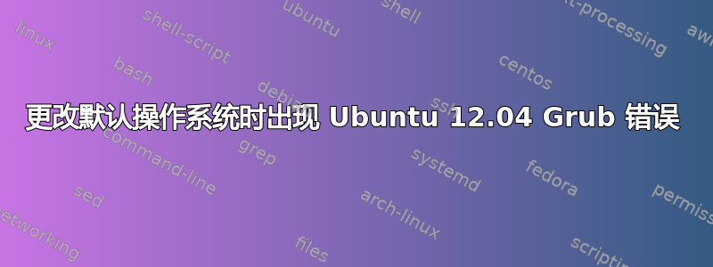 更改默认操作系统时出现 Ubuntu 12.04 Grub 错误