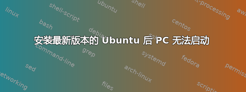 安装最新版本的 Ubuntu 后 PC 无法启动