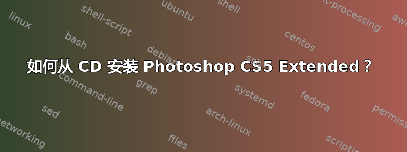 如何从 CD 安装 Photoshop CS5 Extended？