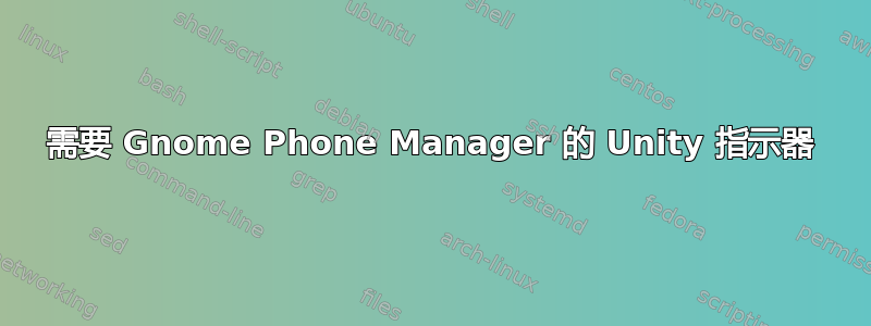 需要 Gnome Phone Manager 的 Unity 指示器