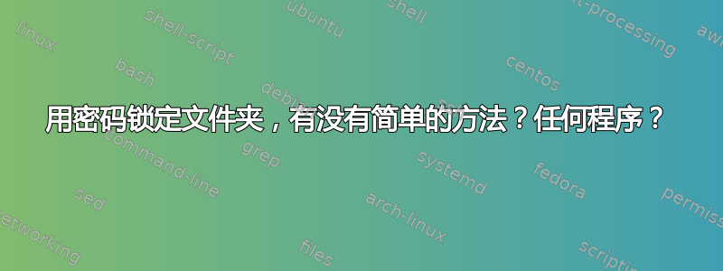 用密码锁定文件夹，有没有简单的方法？任何程序？