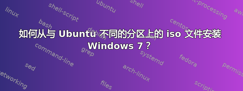 如何从与 Ubuntu 不同的分区上的 iso 文件安装 Windows 7？