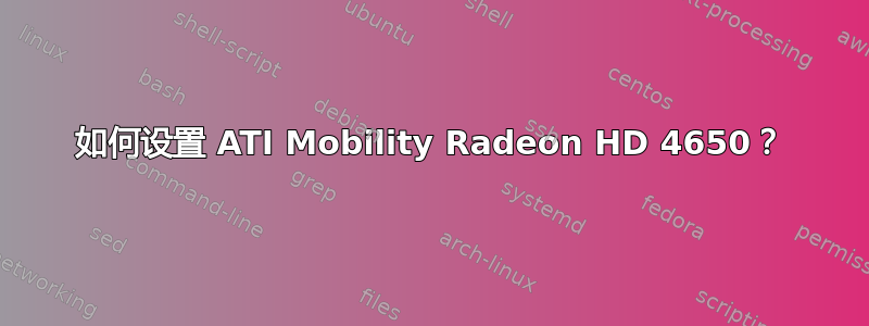 如何设置 ATI Mobility Radeon HD 4650？