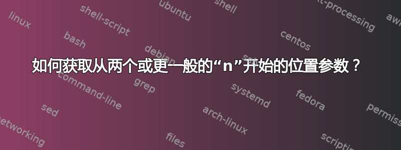 如何获取从两个或更一般的“n”开始的位置参数？