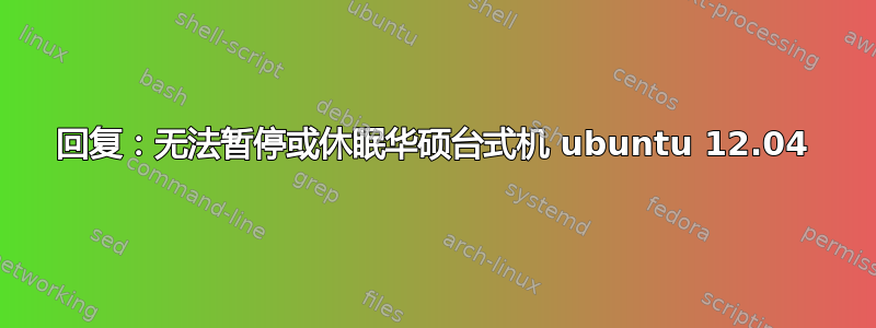 回复：无法暂停或休眠华硕台式机 ubuntu 12.04