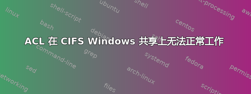 ACL 在 CIFS Windows 共享上无法正常工作