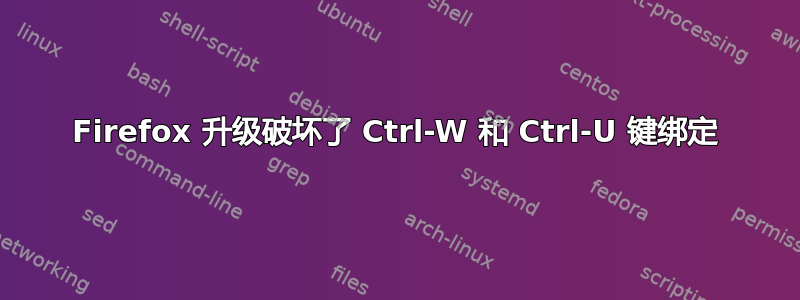 Firefox 升级破坏了 Ctrl-W 和 Ctrl-U 键绑定