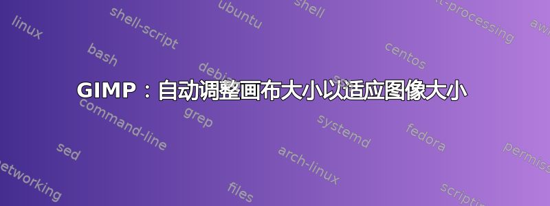 GIMP：自动调整画布大小以适应图像大小