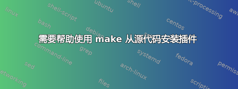 需要帮助使用 make 从源代码安装插件